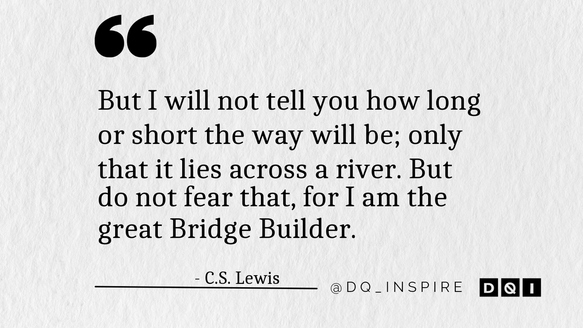 dq_inspire's tweet photo. But I will not tell you how long or short the way will be; only that it lies across a river. But do not fear that, for I am the great Bridge Builder. #CSLewis #dq_inspire https://t.co/DIZ8kO0dKb