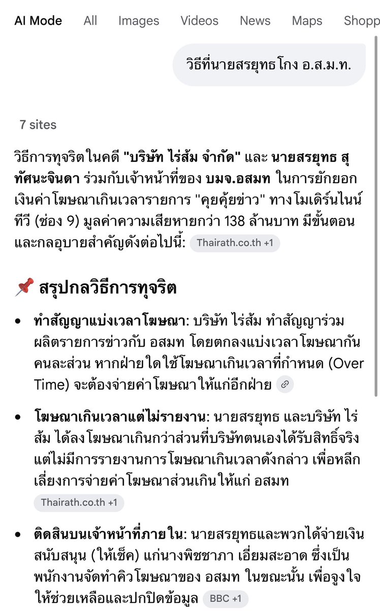 tonpatiwat's tweet photo. ผมลองกดค้นว่า “วิธีที่นายสรยุทธโกง อ.ส.ม.ท. " ใน AI Mode ของกูเกิ้ล ได้ผลลัพธ์ดังนี้ครับ …. 

วิธีการทุจริตในคดี "บริษัท ไร่ส้ม จำกัด" และ นายสรยุทธ สุทัศนะจินดา ร่วมกับเจ้าหน้าที่ของ บมจ.อสมท ในการยักยอกเงินค่าโฆษณาเกินเวลารายการ "คุยคุ้ยข่าว" ทางโมเดิร์นไนน์ทีวี (ช่อง 9) มูลค่าความเสียหายกว่า 138 ล้านบาท มีขั้นตอนและกลอุบายสำคัญดังต่อไปนี้: 

📌 สรุปกลวิธีการทุจริต

•ทำสัญญาแบ่งเวลาโฆษณา: บริษัท ไร่ส้ม ทำสัญญาร่วมผลิตรายการข่าวกับ อสมท โดยตกลงแบ่งเวลาโฆษณากันคนละส่วน หากฝ่ายใดใช้โฆษณาเกินเวลาที่กำหนด (Over Time) จะต้องจ่ายค่าโฆษณาให้แก่อีกฝ่าย 

•โฆษณาเกินเวลาแต่ไม่รายงาน: นายสรยุทธ และบริษัท ไร่ส้ม ได้ลงโฆษณาเกินกว่าส่วนที่บริษัทตนเองได้รับสิทธิ์จริง แต่ไม่มีการรายงานการโฆษณาเกินเวลาดังกล่าว เพื่อหลีกเลี่ยงการจ่ายค่าโฆษณาส่วนเกินให้แก่ อสมท 

•ติดสินบนเจ้าหน้าที่ภายใน: นายสรยุทธและพวกได้จ่ายเงินสนับสนุน (ให้เช็ค) แก่นางพิชชาภา เอี่ยมสะอาด ซึ่งเป็นพนักงานจัดทำคิวโฆษณาของ อสมท ในขณะนั้น เพื่อจูงใจให้ช่วยเหลือและปกปิดข้อมูล 

•ใช้น้ำยาลบคำผิดปกปิดหลักฐาน: นางพิชชาภา (เจ้าหน้าที่ อสมท) ได้ทำการช่วยเหลือนายสรยุทธโดย ใช้น้ำยาลบคำผิด (ลิควิดเปเปอร์) ลบรายการโฆษณาที่เกินเวลาออกไปจากใบคิวโฆษณารวมของ อสมท และไม่ได้รายงานการโฆษณาเกินเวลาให้ผู้บังคับบัญชาทราบ ทำให้ อสมท ไม่สามารถเรียกเก็บเงินค่าโฆษณาดังกล่าวได้ในเวลานั้น 

⚖️ บทสรุปทางกฎหมาย

แม้ว่าในเวลาต่อมาเมื่อมีการตรวจสอบพบทุจริต บริษัท ไร่ส้ม จะนำเงินโฆษณาส่วนเกินจำนวน 138.79 ล้านบาทมาจ่ายคืนให้กับ อสมท ครบถ้วนแล้วก็ตาม แต่ทางกฎหมายถือว่าความผิดสำเร็จแล้ว ศาลฎีกาจึงมีคำพิพากษาถึงที่สุดเมื่อปี พ.ศ. 2563 ลงโทษจำคุกนายสรยุทธ สุทัศนะจินดา เป็นเวลา 6 ปี 24 เดือน (โดยไม่รอลงอาญา) ในข้อหาเป็นผู้สนับสนุนเจ้าพนักงานของรัฐกระทำความผิด หรือละเว้นการปฏิบัติหน้าที่โดยทุจริต 

#ใครปั่นดราม่าขายตั๋วไมค์ปลดหนี้