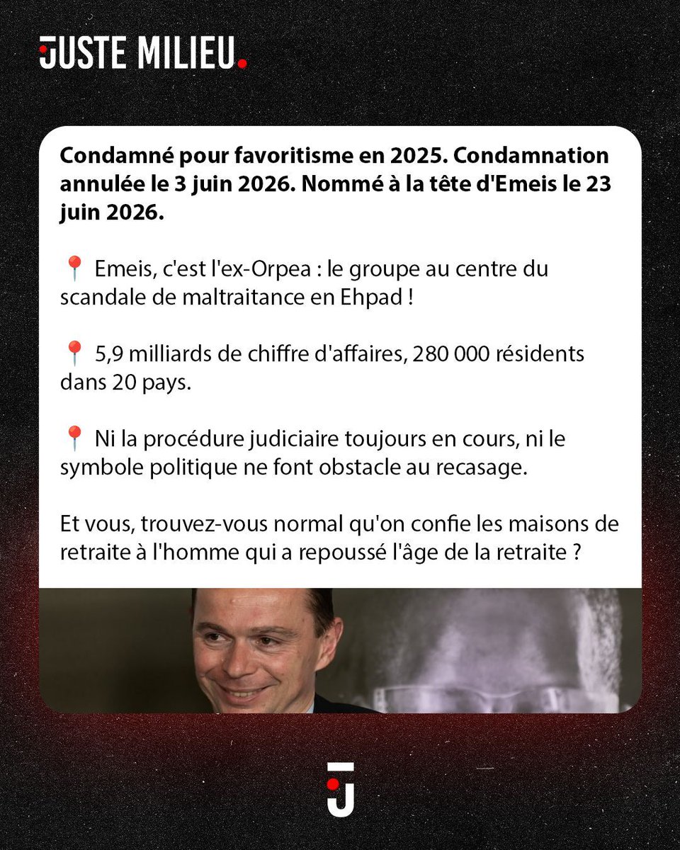 JusteMilieu3's tweet photo. 🚨 Dussopt, l'homme qui vous a imposé la réforme des retraites, nommé à la tête du groupe qui gère les maisons de retraite.

Le symbole est parfait.

Condamné pour favoritisme en 2025. Condamnation annulée le 3 juin 2026. Nommé à la tête d'Emeis le 23 juin 2026.

📍 Emeis, c'est l'ex-Orpea : le groupe au centre du scandale de maltraitance en Ehpad !

📍 5,9 milliards de chiffre d'affaires, 280 000 résidents dans 20 pays.

📍 Ni la procédure judiciaire toujours en cours, ni le symbole politique ne font obstacle au recasage.

Et vous, trouvez-vous normal qu'on confie les maisons de retraite à l'homme qui a repoussé l'âge de la retraite ?