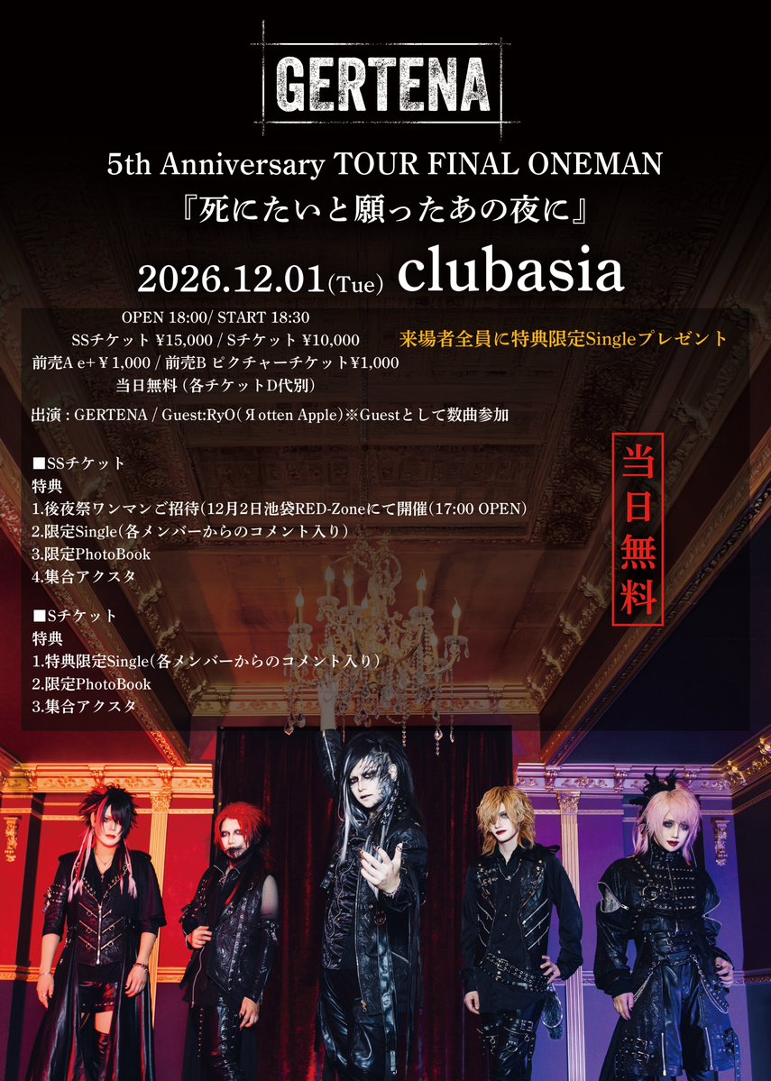 GERTENA_info's tweet photo. 【！明日10:00〜 e+前売Aチケット & 各種ピクチャーチケット前売B 発売開始！】
2026年12月1日(火)club asia
GERTENA 5th Anniversary TOUR FINAL ONEMAN
『死にたいと願ったあの夜に』

OPEN18:00/START18:30

出演:GERTENA
Guest:RyO(Яotten Apple)※Guestとして数曲参加

SSチケット¥15,000
Sチケット¥10,000
前売A e+￥1,000
前売B ピクチャーチケット¥1,000
当日無料
※各チケットD代別

【チケット情報】
来場者全員に特典限定Singleプレゼント

■SSチケット
特典
1.後夜祭ワンマンご招待(12月2日池袋RED-Zone ANERISにて開催 OPEN17:00)
2.限定Single(各メンバーからのコメント入り)
3.限定PhotoBook
4.集合アクスタ

販売期間:2026年7月5日21:00〜
GERTENA ONLINE SHOP
購入URL: https://t.co/Xaqa5NywSd

■Sチケット
特典
1.特典限定Single(各メンバーからのコメント入り)
2.限定PhotoBook
3.集合アクスタ

販売期間:2026年7月8日21:00〜
GERTENA ONLINE SHOP
購入URL: https://t.co/hNvE3OTGwf

■e+前売A
特典
1.特典限定Single(ジャケットなし)

販売期間:2026年7月19日10:00〜
購入URL:https://t.co/uvnr5WzxTv

■各種ピクチャーチケット前売B(シャッフル)
特典
1.特典限定Single(ジャケットなし)

販売期間:2026年7月19日10:00〜
GERTENA公演物販ブース、GERTENA ONLINE SHOP、その他にて販売
購入URL: https://t.co/mbAHziUpny

■当日、無料チケット
特典
1.特典限定Single(ジャケットなし)

※特典についての注意事項
・SSチケット、Sチケットをお持ちの方はチケットをご購入の際にご来場の可否をご選択ください。
ご来場できない方につきましては郵送にてお送りさせていただきます。
・Aチケット、Bチケット、Cチケットにてご来場の方は当日会場にてご来場者のみ特典のお渡しになります。

入場順
SS:SSチケット
S:Sチケット
A:e+
B:ピクチャーチケット
C:当日、無料チケット
