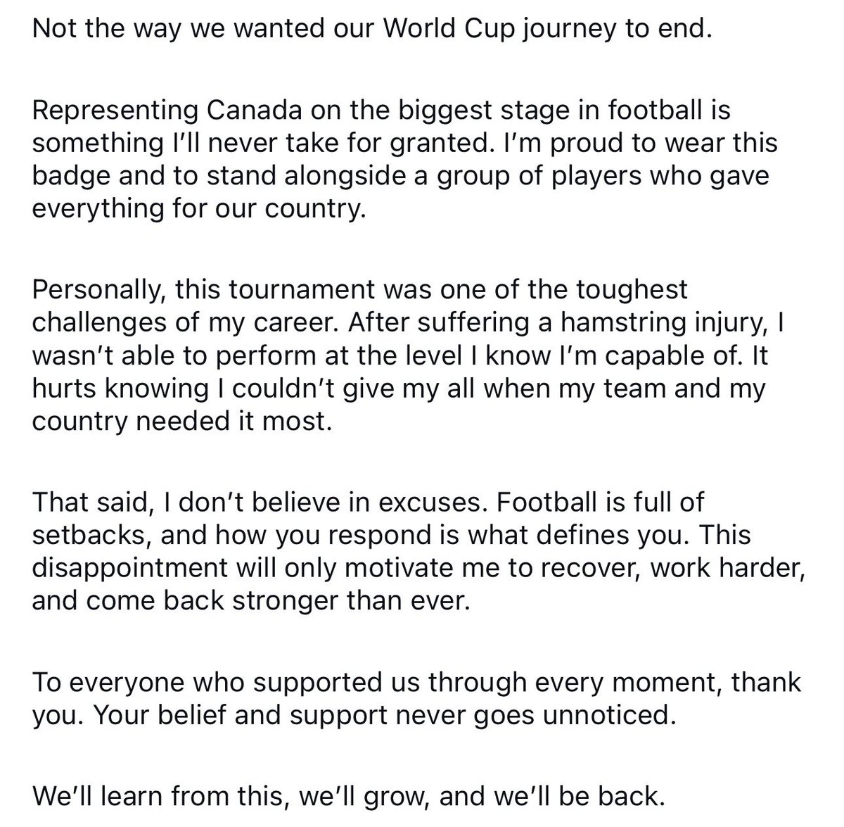 OmerOsman200's tweet photo. Alphonso Davies speaks out following Canada’s exit from the World Cup:

“Personally, this tournament was one of the toughest challenges of my career. After suffering a hamstring injury, I wasn't able to perform at the level I know I'm capable of. It hurts knowing I couldn't give my all when my team and my country needed it most.”

Speediest of recoveries, Phonzy. ❤️🙏 Hopefully Canada qualifies for 2030, and hopefully you’re healthy and ready next World Cup. 🇨🇦 ⚽️