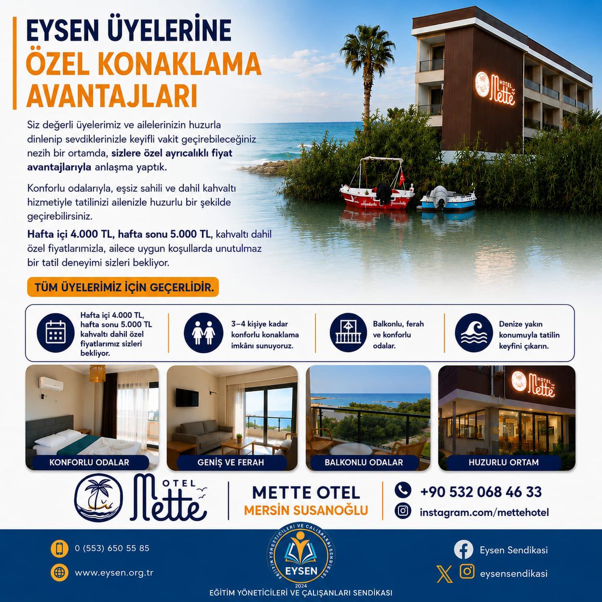 eysensendikasi's tweet photo. EYSEN Üyelerine Özel Konaklama Avantajı! 🌴

EYSEN üyelerimiz ve aileleri için Mersin Susanoğlu'nda bulunan Mette Otel ile özel konaklama anlaşması yapılmıştır.

Denize yakın konumu, konforlu odaları ve kahvaltı dâhil avantajlı fiyatlarıyla huzurlu bir tatil sizleri bekliyor.

📍 Mersin Susanoğlu – Mette Otel
🏨 Hafta içi: 4.000 TL (kahvaltı dâhil)
🏨 Hafta sonu: 5.000 TL (kahvaltı dâhil)

Bu anlaşma, EYSEN üyeleri ve aileleri için geçerlidir.

Rezervasyon ve detaylı bilgi için görselde yer alan iletişim bilgilerinden otelle doğrudan irtibata geçebilirsiniz.

EYSEN olarak üyelerimize sosyal ve ekonomik avantajlar sunmaya, yeni anlaşmalarla üyelerimizin yanında olmaya devam ediyoruz.
