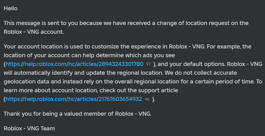 xnxkwxd's tweet photo. THE WRITTEN COMMITMENTS ROBLOX AND VNG NEVER EXECUTE

Every locked-out user has been given the same reassurances in writing over the past months. Automatic detection. Data protections. Human review paths. Support response times. Compensation delivery.

None of them execute.

Five documented broken commitments, each verified across multiple users, each in writing, each traceable to Roblox or VNG official communications:

COMMITMENT 1: "Roblox - VNG will automatically detect and update your regional location."

Verified across 5+ users receiving this exact language from Roblox VNG support over the past months. Most recently confirmed in writing this week by a Vietnamese user who received the identical template. Zero cases where automatic detection was actually performed. Region locks remain intact months after the commitment.

(Note: The attached screenshot is a public sample of the standard Roblox-VNG support email received by affected users).

COMMITMENT 2: VNG Play Store listing declares "No data collected."

Full data processing is observable in the application — account routing, behavioral tracking, purchase flow, session state. The Play Store declaration is a false representation to Google's data safety requirements and to every user who checked the listing before downloading.

COMMITMENT 3: Human review escalation path.

Roblox support publicly represents that escalations move to human review when automated responses do not resolve the issue. In practice, human review only surfaces through non-documented bypass routes — chatbot exploitation via the mobile Account:Hacked flow, or consumer rights framing that forces support into legal-review territory. Users following the documented path never reach human review.

COMMITMENT 4: VNG support SLA of 8:00 to 20:00 GMT+7.

Currently under real-time test. A verified ID user in the coalition submitted a bug report at 11:05 AM Vietnam time on July 4. VNG's stated support window closes at 20:00. Zero response 48+ hours later, six user-side reminders ignored, mass issue classification confirmed by the user based on peer reports of the same silence. Documented business hours failure across multiple simultaneous cases.

COMMITMENT 5: "Robux compensation has been credited to your account."

Roblox stated in writing to a Vietnamese user this week that Robux compensation for a Community Guidelines removal had been credited. The compensation was never delivered. The user is VNG-locked with no spending verification access, no dispute mechanism, and only automated Vietnamese-language ticket acknowledgment from Roblox-VNG support pipeline (ticket 175207808 on record).

Each commitment above is documented in writing, sourced to Roblox or VNG official communications, and verified across independent users.

For regulators, each represents a distinct material misrepresentation of service capability or delivery.

For consumer protection authorities, each represents documented deception about the terms and quality of service.

For attorneys, five broken commitments verified across independent users is a pattern, not an isolated failure. Pattern equals intent.

For every user who was told "please be patient, the system will update automatically" — the system was never going to update. The commitment was the response. The execution was never intended.

Full documentation pinned. Complaint guide available in Russian, English, Vietnamese.

Coalition Discord for verified affected users: https://t.co/lpSmNfWrOQ

@Roblox @VNGCorporation

#Roblox #RobloxVNG