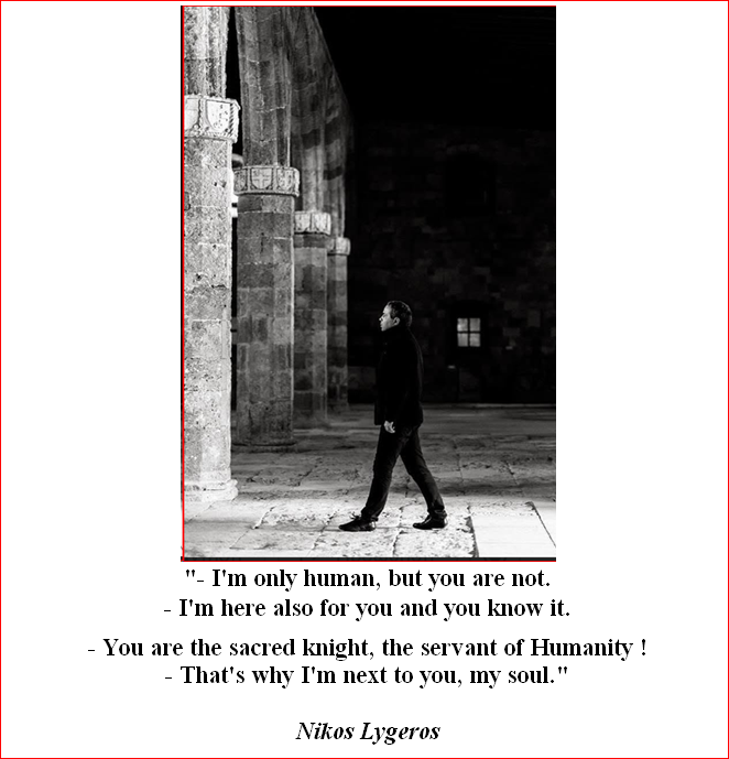AthinaKech36429's tweet photo. "- I'm only human, but you are not. 
- I'm here also for you and you know it.
- You are the sacred knight, the servant of Humanity !
- That's why I'm next to you, my soul."

Nikos Lygeros https://t.co/JHV3UxUOAY