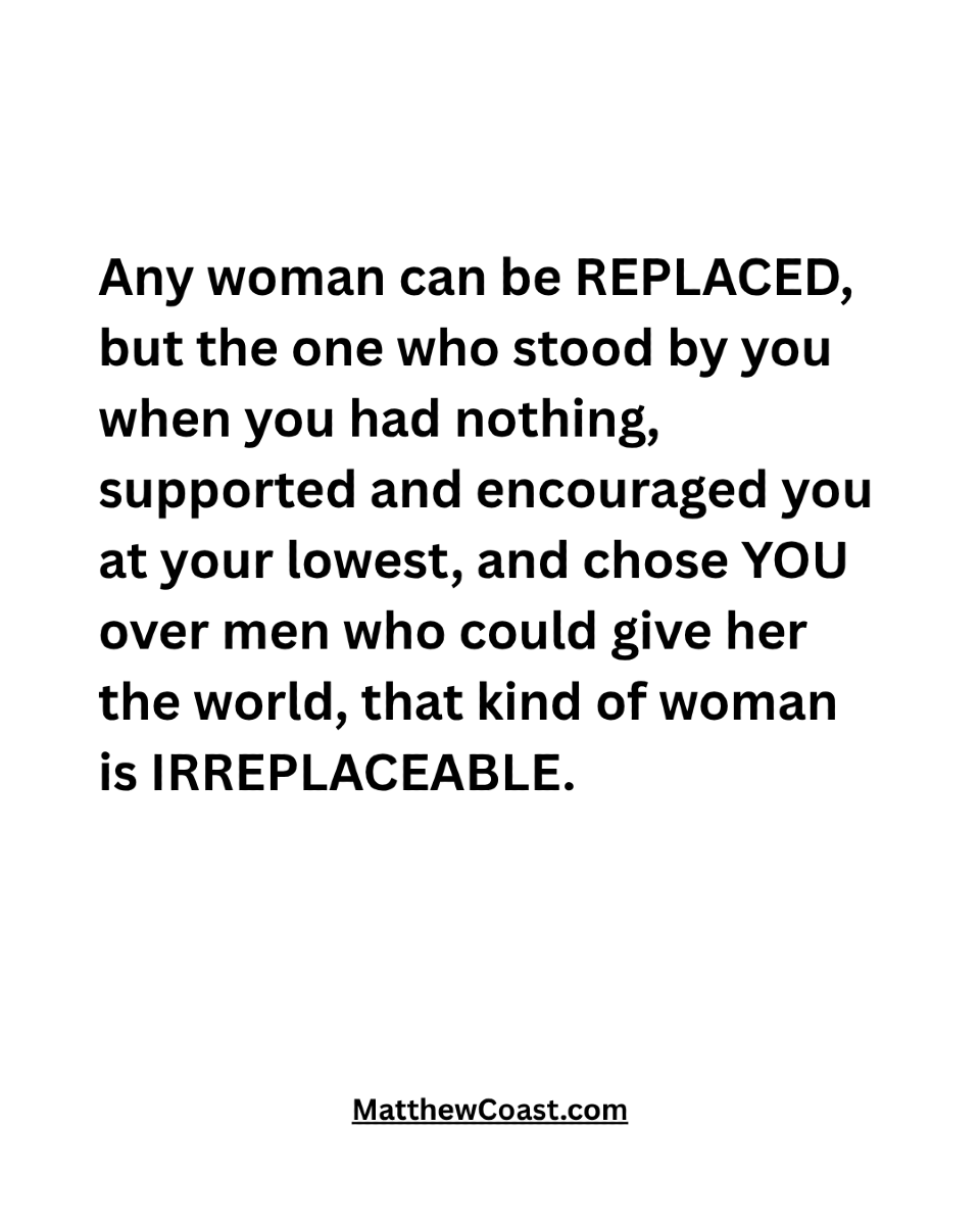 MatthewCoast's tweet photo. Any woman can be REPLACED, but the one who stood by you when you had nothing, supported and encouraged you at your lowest, and chose YOU over men who could give her the world, that kind of woman is IRREPLACEABLE. https://t.co/CZUZFxj0B4