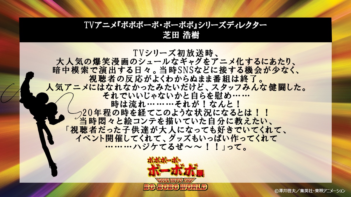 bo_bobo_ten's tweet photo. 💥#ボボ展／#BOBOBOWORLD 
📣アニメ関係者コメント

展示会開催にあたりコメントが到着！

TVアニメ『ボボボーボ・ボーボボ』
シリーズディレクター　芝田 浩樹

▼チケット
https://t.co/wGFGF1NDmF
▼東京会場
2026年9月30日(水)〜10月17日(土)
池袋にて開催！

#ボボボーボ・ボーボボ https://t.co/F4Acg4kXO7