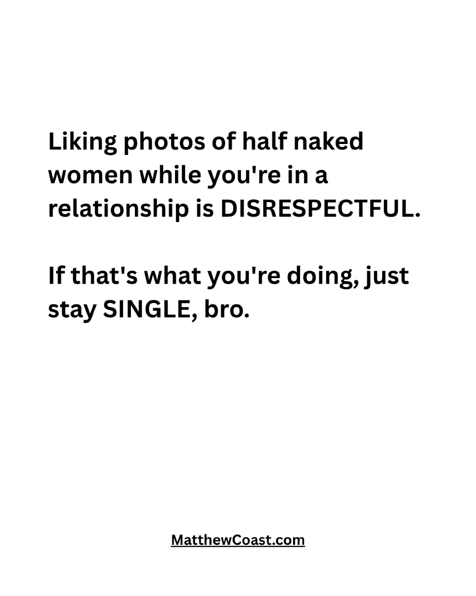MatthewCoast's tweet photo. Liking photos of half naked women while you're in a relationship is DISRESPECTFUL. If that's what you're doing, just stay SINGLE, bro. https://t.co/FL2hEwqqPV
