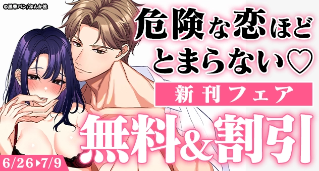 電子書籍】 🔔まもなく終了🔔 危険な恋ほどとまらない♡ 新刊フェア