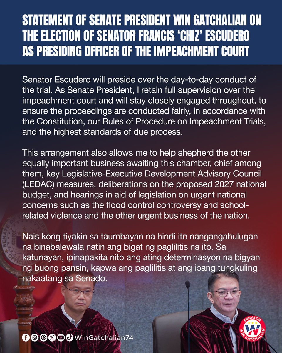 WinGatchalian74's tweet photo. I raised with my colleagues the idea of electing Senator Escudero to preside over the impeachment court, and I’m glad the body acted on it.

This was a deliberate suggestion on my part. Looking at everything before this Senate in the coming months, I felt strongly that the impeachment trial and our other constitutional duties each deserved a leader’s full, undivided attention, not one competing with the other for the same hours in the day.

Senator Escudero will preside over the day-to-day conduct of the trial. As Senate President, I retain full supervision over the impeachment court and will stay closely engaged throughout, to ensure the proceedings are conducted fairly, in accordance with the Constitution, our Rules of Procedure on Impeachment Trials, and the highest standards of due process.

This arrangement also allows me to help shepherd the other equally important business awaiting this chamber, chief among them, key Legislative-Executive Development Advisory Council (LEDAC) measures, deliberations on the proposed 2027 national budget, and hearings in aid of legislation on urgent national concerns such as the flood control controversy and school-related violence and the other urgent business of the nation.

Nais kong tiyakin sa taumbayan na hindi ito nangangahulugan na binabalewala natin ang bigat ng paglilitis na ito. Sa katunayan, ipinapakita nito ang ating determinasyon na bigyan ng buong pansin, kapwa ang paglilitis at ang ibang tungkuling nakaatang sa Senado.

Ang impeachment ay isa lamang sa mga usaping kailangang harapin ng Senadong ito nang buong husay, kasabay ng patuloy nating pagtugon sa tumataas na presyo ng petrolyo, sa mataas na inflation, at sa kawalang-katiyakan ng ating ekonomiya na dama ng bawat Pilipinong pamilya araw-araw.

Ito ang mga usaping hindi maaaring ipagpaliban, at ito rin ang mga usaping patuloy naming bibigyan ng pinakamataas na prayoridad.

Ang Senadong ito ay nakatuon at handang magtrabaho, para sa katarungan, para sa kaunlaran, at para sa kinabukasan ng bawat Pilipino.

Patnubayan po tayong lahat ng Panginoon!