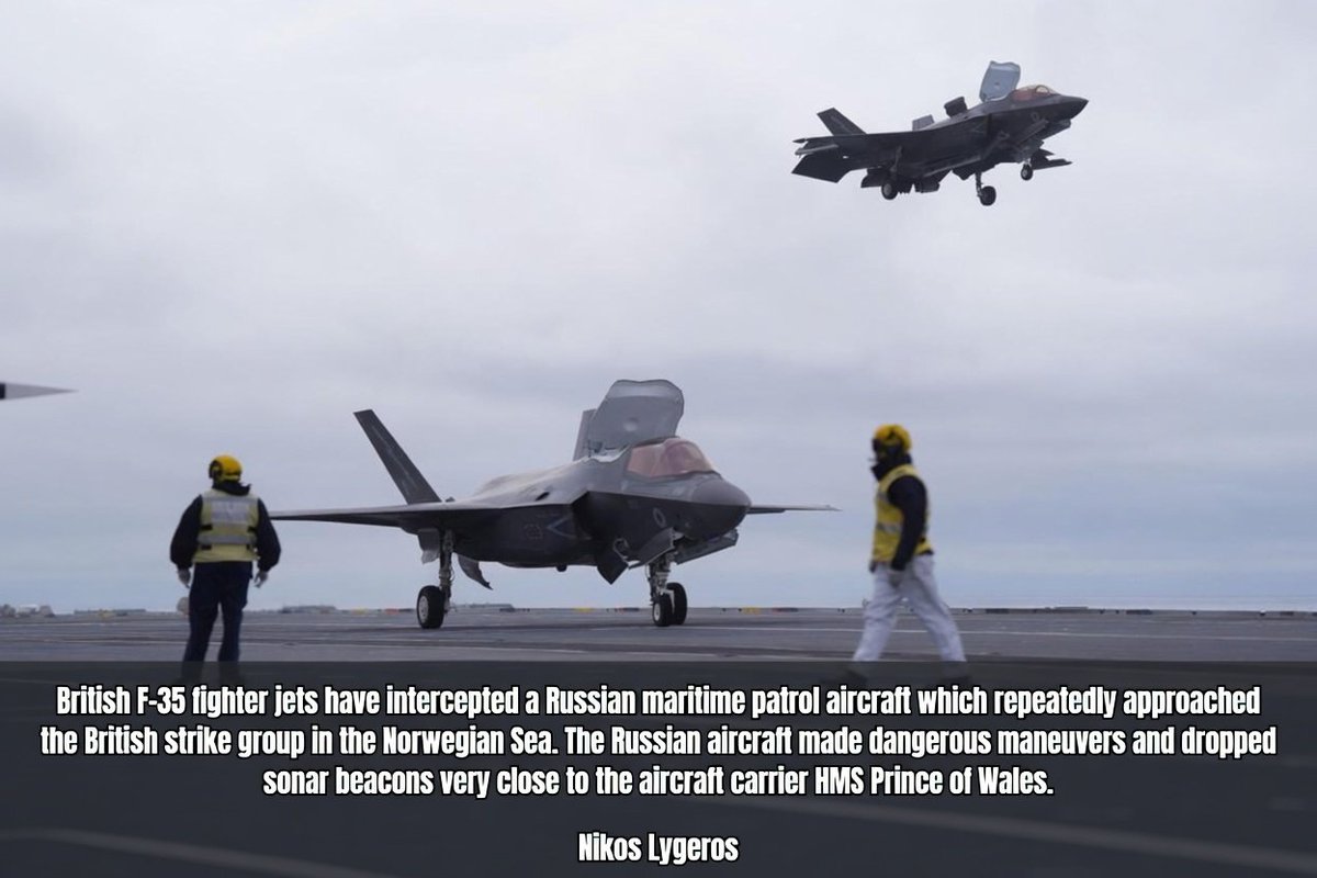 AthinaKech36429's tweet photo. "British F-35 fighter jets have intercepted a Russian maritime patrol aircraft which repeatedly approached the British strike group in the Norwegian Sea. The Russian aircraft made dangerous maneuvers and dropped sonar beacons very close to the aircraft carrier HMS Prince of Wales."
Nikos Lygeros