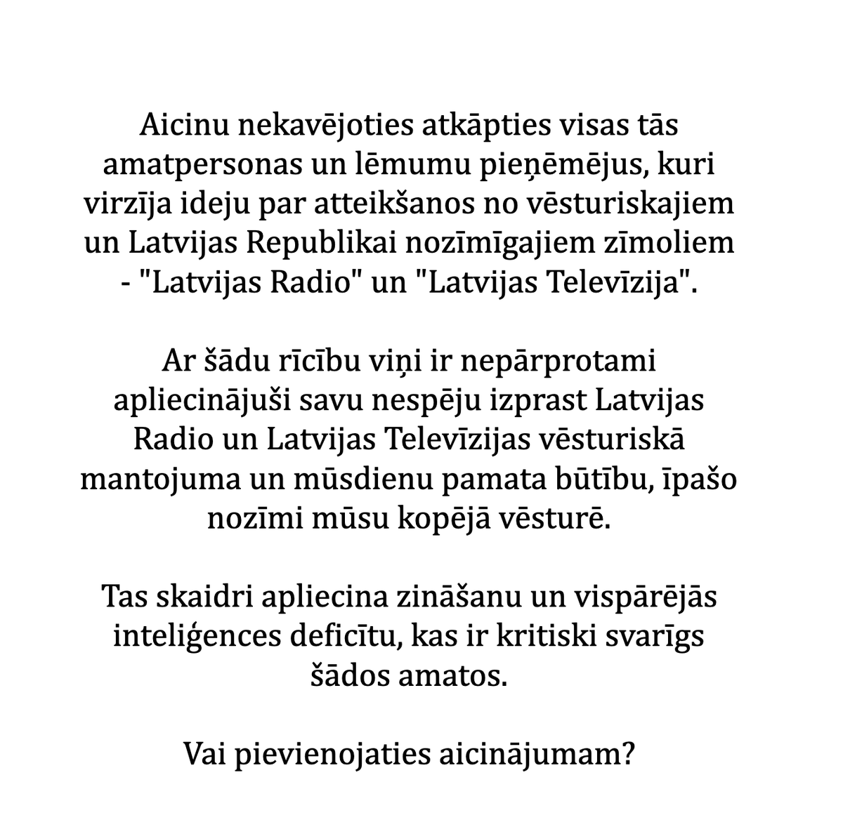 OttoOzols's tweet photo. Aicinu nekavējoties atkāpties visas tās amatpersonas un lēmumu pieņēmējus, kuri virzīja ideju par atteikšanos no vēsturiskajiem un Latvijas Republikai nozīmīgajiem zīmoliem - "Latvijas Radio" un "Latvijas Televīzija".

Ar šādu rīcību viņi ir nepārprotami apliecinājuši savu nespēju izprast Latvijas Radio un Latvijas Televīzijas vēsturiskā mantojuma un mūsdienu pamata būtību, īpašo nozīmi mūsu kopējā vēsturē. 
 
Tas skaidri apliecina zināšanu un vispārējās inteliģences deficītu, kas ir kritiski svarīgs šādos amatos.
 
Vai pievienojaties aicinājumam?