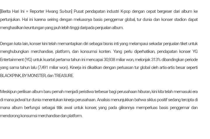 Hope_aceasa's tweet photo. Artikel sokor ngebahas "TRANSFORMASI BESAR BISNIS KPOP".
Jadi dalam dunia Kpop skrg terjadi perombakan total,yang awalnya penjualan Album dan peringkat music digital jadi target utama suatu Label/agency,tapi skrg "Konser" atau WT jadi bisnis inti dari perusahaan hiburan disana. karna bukan hanya mencakup penjualan tiket,tapi penjualan merchandise,memperkuat basis penggemar dll.

Baru juga ada yg nyindir BM soal sapi perah,eh muncul artikel ngebahas ini. Idol kalo ga dari penjualan album dan konser,mau dapat duit dari mana woy? 🥹
Syukurlah #BABYMONSTER penjualan album tertinggi,udah fanmeet,fancon skrg masuk WT KEDUA, Digital music global pun tinggi,BA/GA ngalir terus.
Ah bangganya ❤️