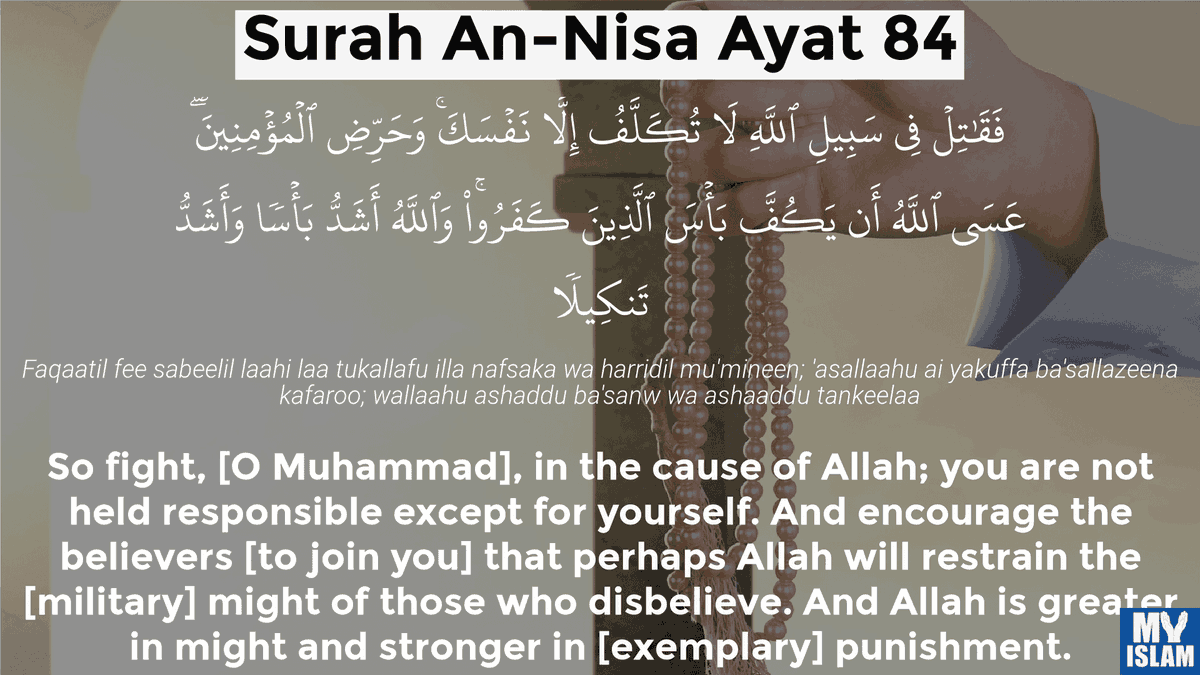 Never____giveUp's tweet photo. Then fight (Strive) in the Way of Allah; you are not responsible except for your own soul and encourage the believers (Mü'min). Perhaps Allah will restrain (from you) the might and attack of those who disbelieve and Allah is Stronger in Might and Stronger in inflicting punishment https://t.co/HBBwDY1UlS