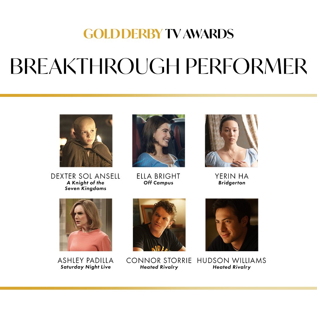 GoldDerby's tweet photo. Your fan-voted nominees for Breakthrough Performer of the Year at the 2026 Gold Derby TV Awards are:

-Dexter Sol Ansell, #AKnightoftheSevenKingdoms
-Ella Bright, #OffCampus
-Yerin Ha, #Netflix
-Ashley Padilla, #SNL
-Connor Storrie, #HeatedRivalry
-Hudson Williams, Heated Rivalry

Cast your vote for the winner and see all nominees here: https://t.co/FemlcimzaA
