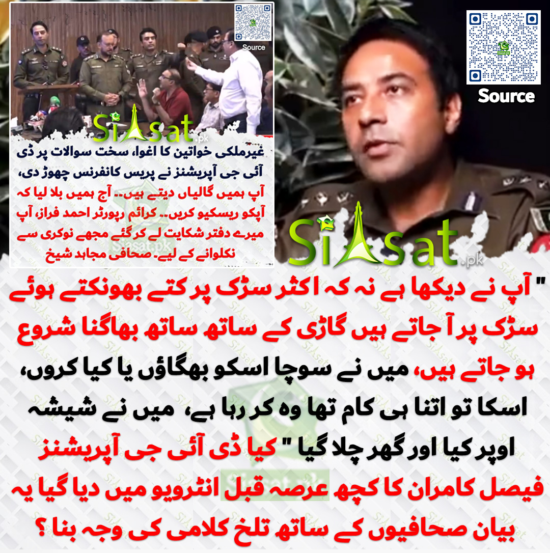 siasatpk's tweet photo. " آپ نے دیکھا ہے نہ کہ اکثر سڑک پر کتے بھونکتے ہوئے سڑک پر آ جاتے ہیں گاڑی کے ساتھ ساتھ بھاگنا شروع ہو جاتے ہیں، میں نے سوچا اسکو بھگاؤں یا کیا کروں، اسکا تو اتنا ہی کام تھا وہ کر رہا ہے،  میں نے شیشہ اوپر کیا اور گھر چلا گیا " کیا ڈی آئی جی آپریشنز فیصل کامران کا کچھ عرصہ قبل انٹرویو میں دیا گیا یہ بیان صحافیوں کے ساتھ تلخ کلامی کی وجہ بنا ؟

خبر کا سورس لنک جاننے کیلئے QR Code  سکین کریں۔۔