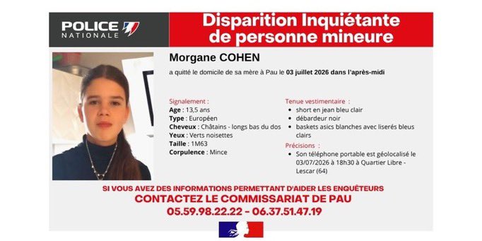 Ad_Vitam44_'s tweet photo. 📣 URGENT - DISPARITION INQUIÉTANTE🚨
Morgane COHEN, 13,5 ans, a disparu le 3 juillet 2026 dans l’après-midi à Pau (domicile de sa mère).
Signalement :
🟥1m63, mince, type européen
🟥Cheveux châtains longs
🟥Yeux verts noisette
🟥Tenue : short jean bleu clair, débardeur noir, baskets Asics blanches avec détails bleus
Son téléphone a été géolocalisé le 03/07 à 18h30 à Quartier Libre - Lescar (64).
⚠️Toute information : 
Commissariat de Pau ☎️ 05.59.98.22.22 ou 06.37.51.47.19
Merci de partager largement ! 🙏