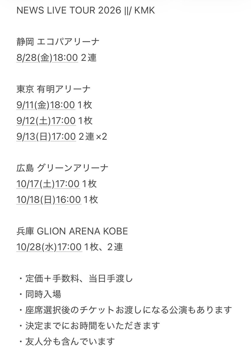 kts_kt_11ai's tweet photo. NEWS LIVE TOUR 2026 ||/ KMK
お譲り先を探しています。

【譲】
静岡
8/28 2連

有明
9/11 1枚
9/12 1枚
9/13 2連×2

広島
10/17 1枚
10/18 1枚

神戸
10/28 1枚

・定価＋手数料、当日手渡し
・同時入場

詳細は添付画像のご確認をお願いいたします。

#NEWS譲
#NEWSチケットの輪 https://t.co/2Kok0HcAbu