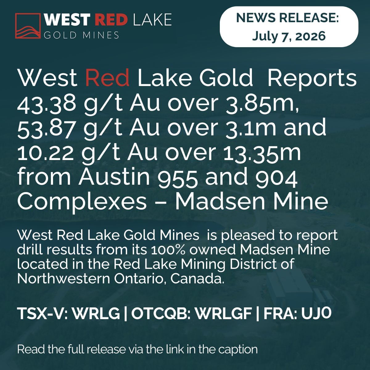WestRedLakeGold's tweet photo. News Release - July 7 2026 - West Red Lake Gold Reports 43.38 g/t Au over 3.85m, 53.87 g/t Au over 3.1m and 10.22 g/t Au over 13.35m from Austin 955 and 904 Complexes – Madsen Mine 

$WRLG $WRLG.v $WRLGF 

West Red Lake Gold Mines is pleased to report drill results from its 100% owned Madsen Mine located in the Red Lake Mining District of Northwestern Ontario, Canada. 

Will Robinson, Vice President of Exploration, commented, “Definition drilling at Madsen continues to intercept significant gold mineralization within the 904 Complex. We are currently advancing laterally across the upper portions of this panel, and we look forward to testing this area at depth over the coming months as underground decline development opens new drill access. Our ultimate objective at the 904 Complex is to define a broad panel of non-remnant mineralization, positioning it to be sequenced into our H1 2027 mine plan. The technical team remains well on schedule to deliver on that target.

While we advance the 904 Complex, we are also capitalizing on high-value opportunities elsewhere in the deposit made available by ongoing development. A prime case in point is the shallower Austin 955 area, which has recently returned a number of impressive results and notable showings of visible gold highlighted in this update."

Read the full release here:  https://t.co/ihPK6GGCkK 
.
.
.
#westredlakegold #westredlake #gold #mining #goldmine #goldstocks #tsxv #otc #otcqx #wrlg #wrlgf #madsen #newsrelease