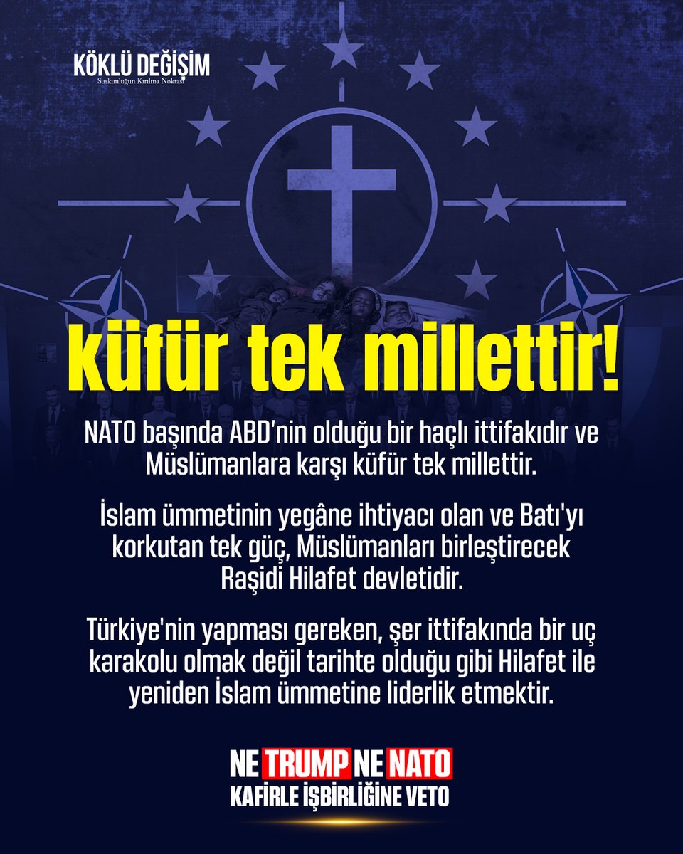 KokluDegisim's tweet photo. Ne Trump Ne NATO
Kafirle İşbirliğine VETO!

NATO başında ABD’nin olduğu bir haçlı ittifakıdır ve Müslümanlara karşı küfür tek millettir.

İslam ümmetinin yegâne ihtiyacı olan ve Batı'yı kortkutan tek güç, Müslümanları birleştirecek Raşidi Hilafet Devletidir.

Türkiye'nin yapması gereken, şer ittifakında bir uç karakolu olmak değil tarihte olduğu gibi Hilafet ile yeniden İslam ümmetine liderlik etmektir.
#NATOyaVETO
#NATOsummit