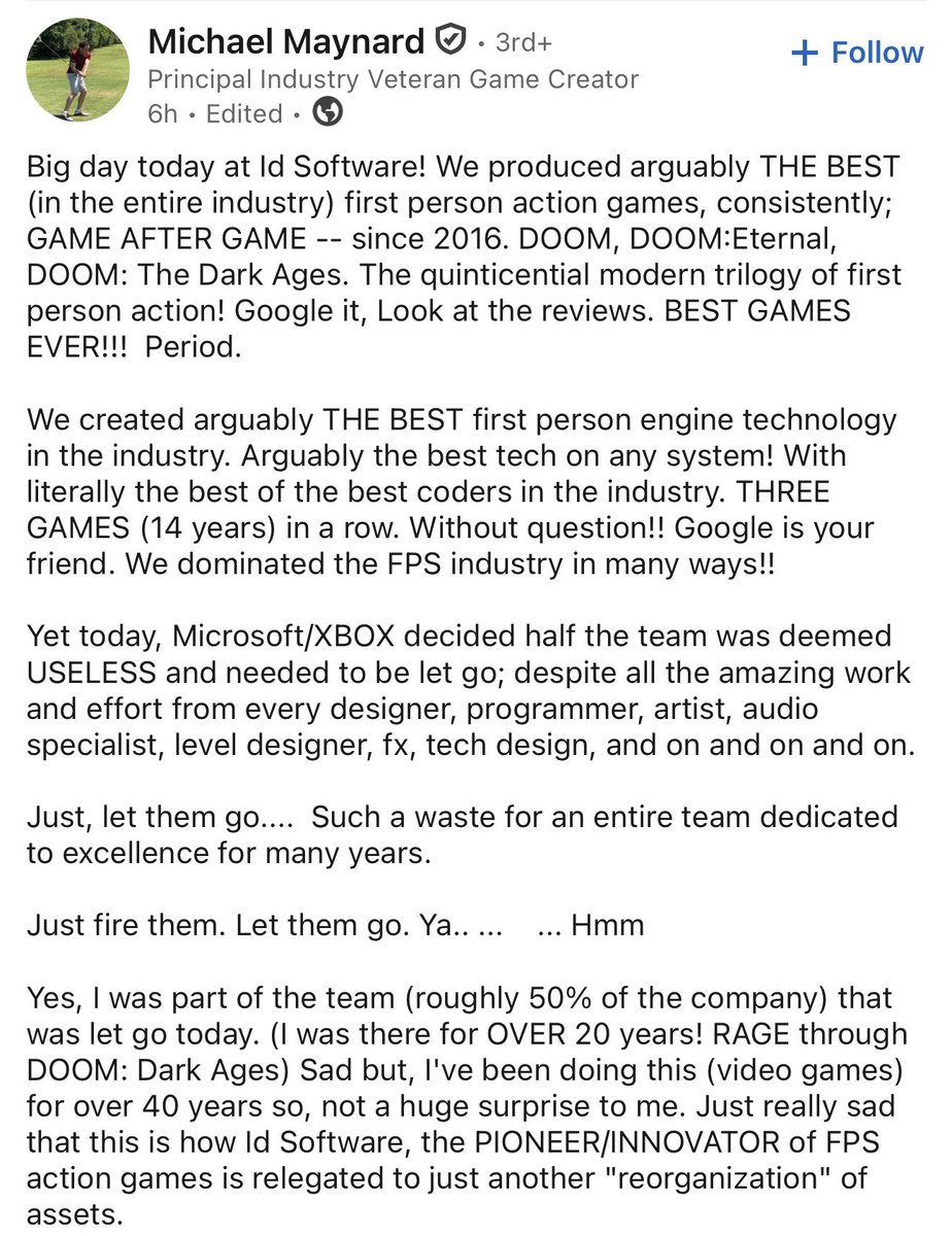 Mr_Rebs_'s tweet photo. Michael Maynard, who worked at id Software for 21 years, says roughly 50% of id Software employees were laid off.  

Michael says, “Microsoft/XBOX decided half the team was deemed useless…such a waste for an entire team dedicated to excellence for many years…Just really sad that this is how Id Software, the PIONEER/INNOVATOR of FPS action games is relegated to just another "reorganization" of assets.” #Xbox