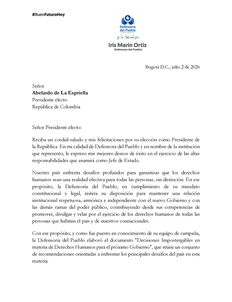 DefensoriaCol's tweet photo. La Defensora del Pueblo, @MarnIris, envió una carta al presidente electo, @ABDELAESPRIELLA y al vicepresidente electo, @jrestrp en la que le solicitó una reunión con él y su equipo de empalme.

El propósito es el de presentar las recomendaciones de la Defensoría del Pueblo al nuevo Gobierno, contenidas en el documento “Decisiones Impostergables en materia de Derechos Humanos”, sobre desigualdad estructural y exclusión persistente; violencia armada, paz, seguridad y garantías democráticas; degradación ambiental, cambio climático y derechos de la Naturaleza; y reforma rural integral y derechos territoriales.

La Defensoría del Pueblo manifestó su disposición de mantener un diálogo institucional respetuoso, constructivo e independiente, orientado a la garantía de los derechos de todas las personas y a la construcción de un buen futuro para Colombia.