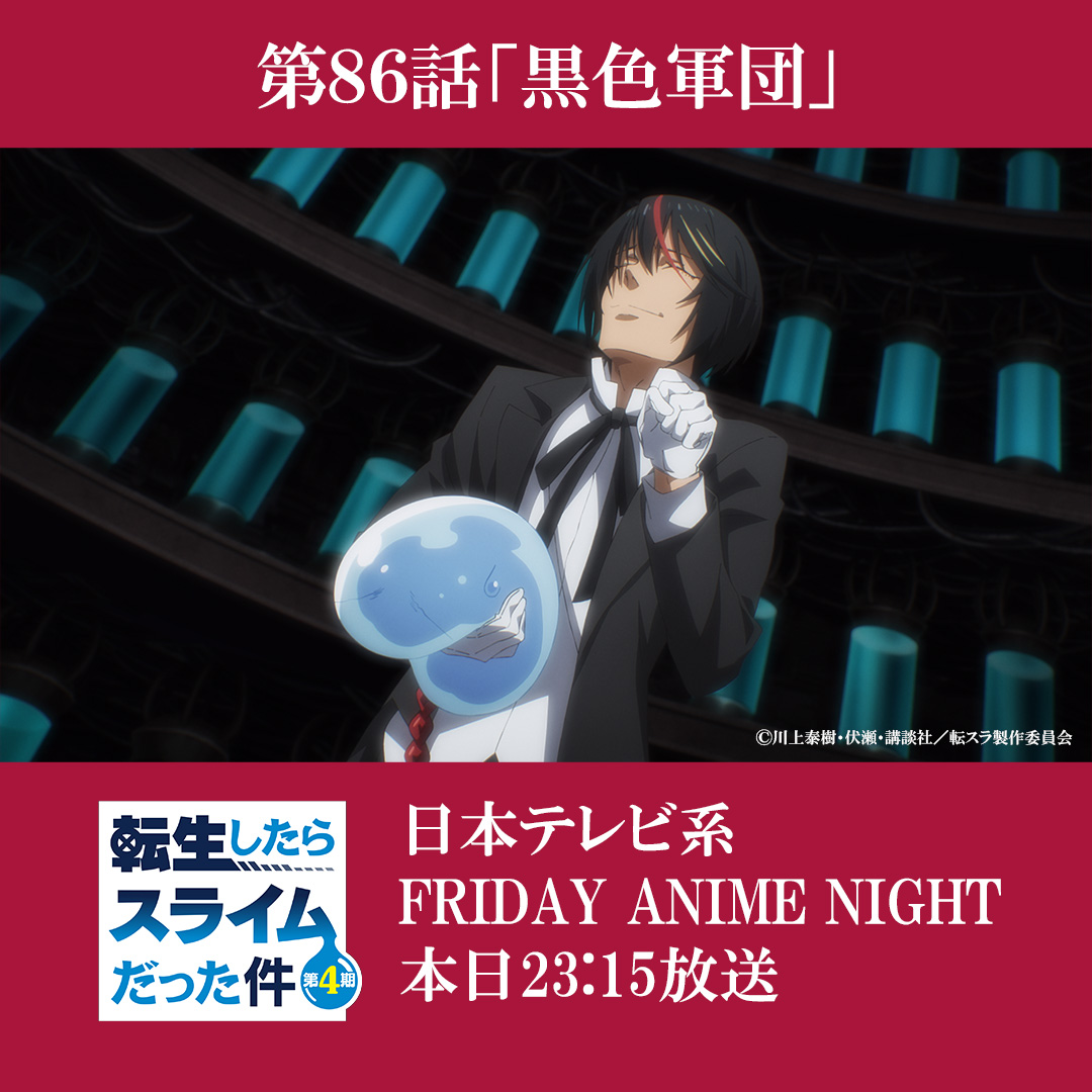 ten_sura_anime's tweet photo. 📢転生したらスライムだった件 放送情報 …………………………………………………………………
第86話（第4期 第14話）「黒色軍団」

本日23:15～日本テレビ系
「FRIDAY ANIME NIGHT（#フラアニ）」枠 にて
全国30局ネット放送！

※通常より15分遅れての放送となります
※放送日時は予告なく変更となる場合がございます

▼放送情報▼
https://t.co/nGx6fvSQlC
#転スラ #tensura