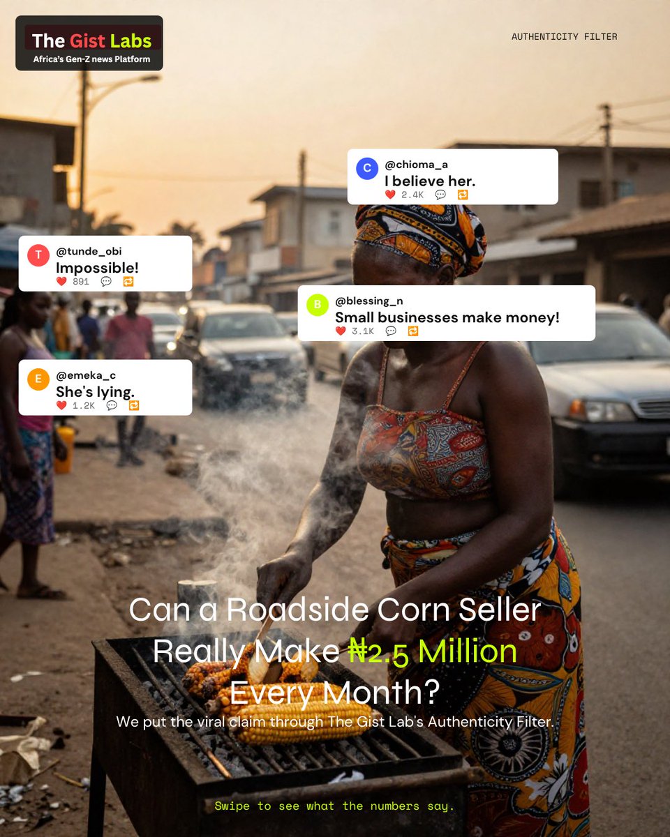 TheGistLabs's tweet photo. A viral video claimed a roadside corn seller earns ₦2.5 million every month.

The internet did what it always does: picked sides.

Some called her a liar. Others insisted people underestimate small businesses.

But we asked a different question:

Do the numbers actually add up? https://t.co/rtB5cMMLjE