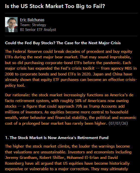 EricBalchunas's tweet photo. I published a note today that I've been thinking about for months.. About how the US stock market has arguably become too big and too imp to fail.. It's basically America's retirement fund now and poss even the savior of social security which is expected to run out of money in less than 10yrs
-Curr 55% of ppl own stocks, by far most in world. And w/ Trump Accounts bringing in 28 million add'l americans into stock ownership the vast majority of ppl (incl Top 1% (who own HALF of stock mkt), middle class and lower income) will have financial interest in the health of stock mkt and they're all voters = the political pressure to keep stocks out of a prolonged bear market is going to be very powerful. 
-As such I think there's good chance the Fed will buy equity ETFs in the next major downturn to support market and it will be common practice going fwd. China and Japan already do this. They may even target certain sectors or Capex cos with the purchases. 
-This is a massive variable that I feel like is a blind spot among the experts out there and why the bears get run over time and time again altho I think investors are onto it as evidenced by the persistent flows into ETFs during pullbacks as well as a survey of 1000 ppl showing 3/4 of them are confident the Fed will bail out markets in next crisis. 
-This is just one byproduct of the 'Nothing Stops This Train' monetary supply explosion and debt extravaganza sweeping the world but esp in US which at this point feels irreversable..  Thoughts? lol