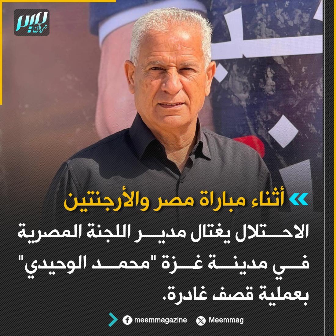 Meemmag's tweet photo. أثناء مباراة مصر والأرجنتين.. الاحتلال يغتال مدير اللجنة المصرية في مدينة غزة "محمد الوحيدي" بعملية قصف غادرة. https://t.co/Id0I860uS4