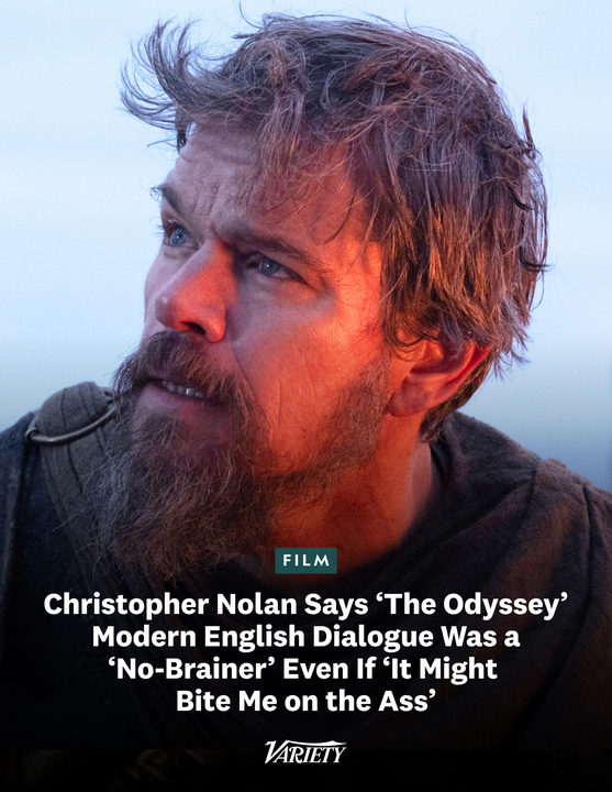 Variety's tweet photo. Christopher Nolan explains why "The Odyssey" characters speak in modern English over Homer's ancient dialogue.

"[I wanted] language that has emotional not intellectual meaning to people...  I was maybe being naïve, it might bite me on the ass, but I wanted an earthy narrative. To me it was a no-brainer.”

https://t.co/SHrV08qXxV