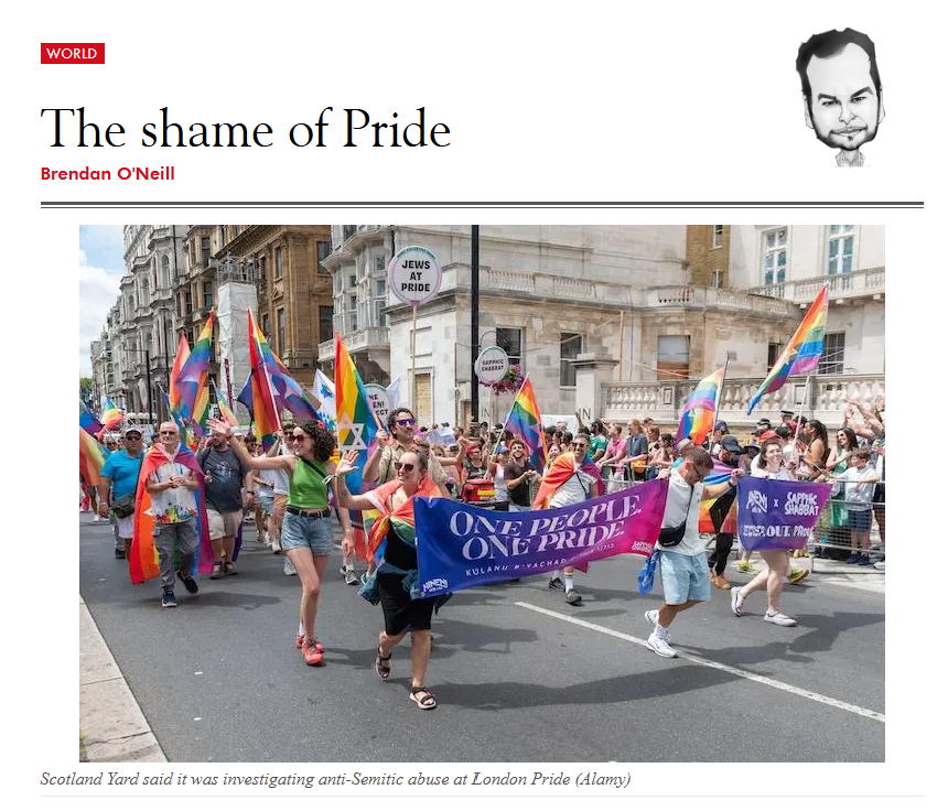 SpectatorOz's tweet photo. BRENDAN O'NEILL

Someone shouting “F- you, Jews”.

Another telling the Jews they’re baby-k--rs.

A man suggesting the Jews should “go back” to their homeland.

A bloke telling Jews they’re “the most hated people in the world”.

Where did this verbal mauling of Jews occur? At a neo-N parade, perhaps?

Actually it was at Pride in London.

Article | https://t.co/kSQdSAR4gE