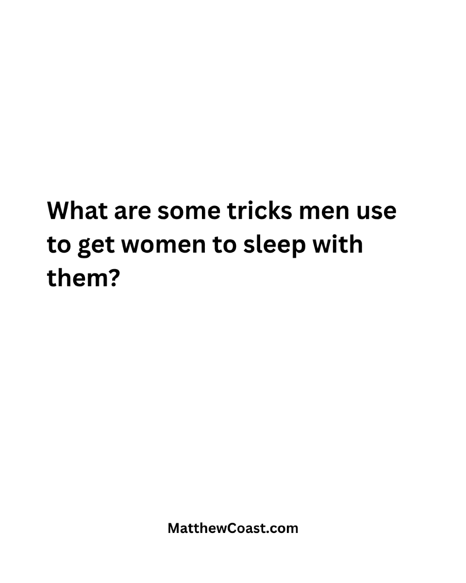 MatthewCoast's tweet photo. What are some tricks men use to get women to sleep with them? What do you think? https://t.co/vQJ9bnZyO6