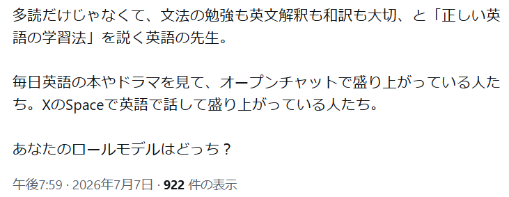 Haya_Take's tweet photo. 議論の立て方に問題があり、何を証明したいのかさっぱりわかりません。学習法を比較しているようでいて、実際には二つの集団を対立的に描いています。
A「多読だけじゃなく、文法も英文解釈も和訳も大切という先生」
B「毎日英語の本やドラマを見て、英語で交流して楽しんでいる人たち」
そして最後に「あなたのロールモデルはどっち？」と問いかけています。しかし（多くの人は気づくと思いますが）この対比には大きな問題があります。

そもそも比較対象になっていない。Aは教師の教育観。Bは学習者や英語使用者の日常。つまり「何を教えるか」と「普段どう英語を使っているか」という異なる次元の話を並べています。

そこを目をつぶるとしても、実際には両立している人のほうが多いわけです。文法も勉強する。英文解釈もする。多読もする。英字新聞も、小説も、絵本も読む。映画も観る…好きなことはやるし、興味がないことはやらない。全部やるひとはやる。

例のツイートは「文法・英文解釈派」vs「実際に英語を使っている人」という構図を作って煽っていますが、現実にはその両方を実践している人が少なくありません。

「ロールモデルはどっち？」という問いもミスリーディングで、実際には「両方です」という答えが十分成り立ちます。逆にそう答えたら怒られるのでしょうか？😁