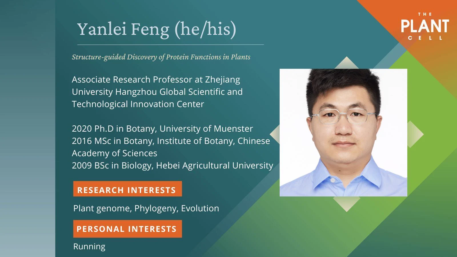 Yanlei Feng (he/his)  is the First Author of  Structure-guided Discovery of Protein Functions in Plants  published 09 February 2026. Feng is a Associate Research Professor at Zhejiang University Hangzhou Global Scientific and Technological Innovation Center. Education background includes: 2020 Ph.D in Botany, University of Muenster; 2016 MSc in Botany, Institute of Botany, Chinese Academy of Sciences; 2009 BSc in Biology, Hebei Agricultural University. Research interests include Plant genome, Phylogeny, Evolution. Personal interests include Running.