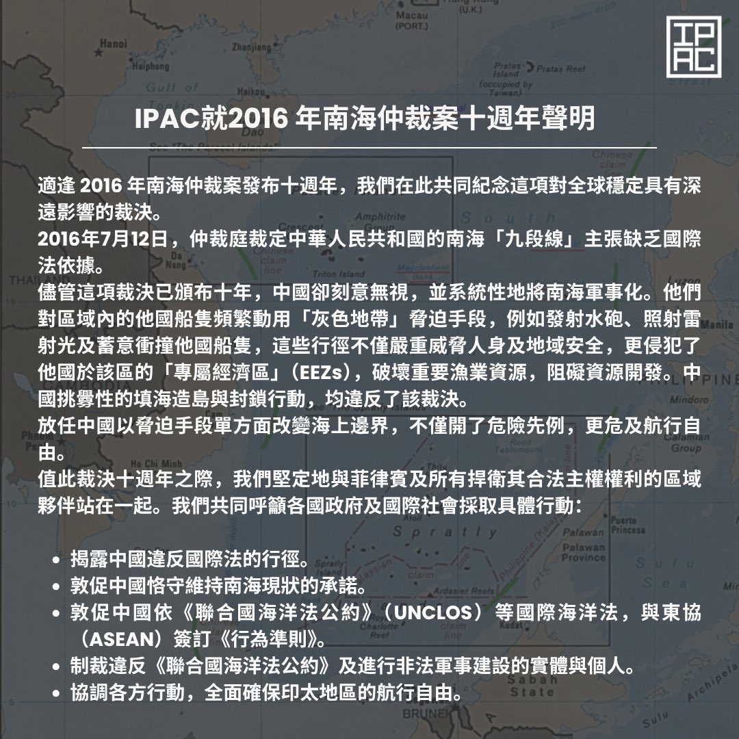 ipacglobal's tweet photo. 10 years since the 2016 South China Sea Arbitral Award,  PRC coercion continues to defy international law and jeopardise freedom of navigation.

IPAC stands in steadfast solidarity with the Philippines and all regional partners defending their lawful sovereign rights.

自2016年南海仲裁裁決頒布以來已屆10年，但中國的脅迫行徑仍持續違反國際法，並危及航行自由。

IPAC堅定不移地聲援菲律賓及所有捍衛其合法主權權利的區域夥伴。