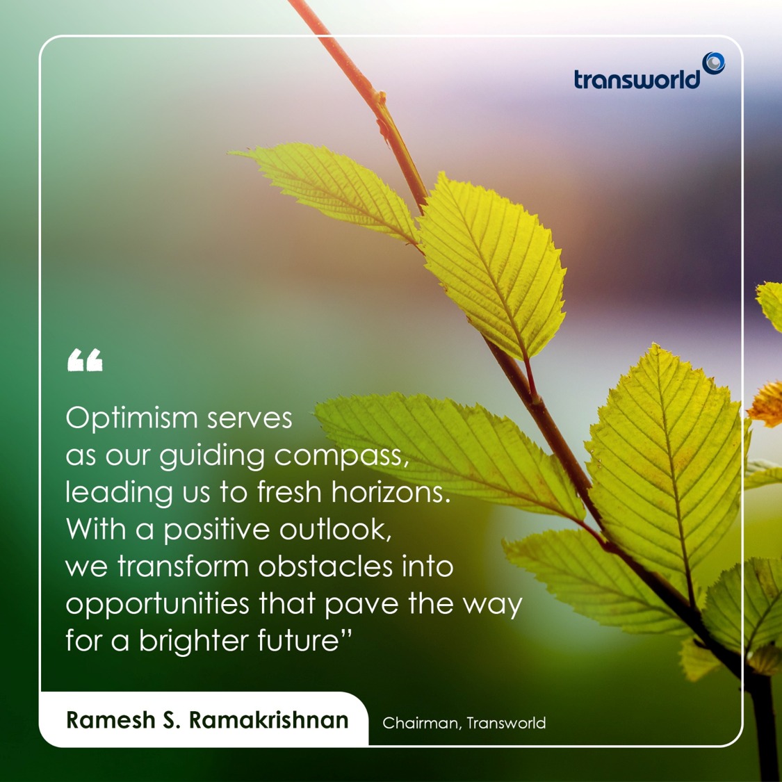 TransworldTweet's tweet photo. Optimism is more than a mindset, it is the confidence to see possibilities where others see challenges. It inspires resilience, encourages innovation, and helps organizations move forward with purpose.

Our Chairman, Ramesh S. Ramakrishnan, shares his perspective on how a positive outlook transforms obstacles into opportunities and paves the way for sustainable growth.

#Transworld #Leadership #Optimism #GrowthMindset #Resilience #ThoughtLeadership