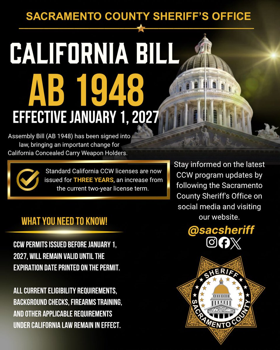 sacsheriff's tweet photo. CCW UPDATE FOR SACRAMENTO COUNTY RESIDENTS

Assembly Bill 1948 (AB 1948) was recently signed into law and, beginning January 1, 2027, standard California CCW licenses may be issued for up to three years, an increase from the current two-year license term.

If you already have a CCW license, it will remain valid until the expiration date printed on your permit. Existing licenses will not automatically be extended to three years. New and renewal CCW licenses issued on or after January 1, 2027, may be eligible for the new three-year term, provided all statutory requirements are met.

While the license term is changing, the eligibility requirements are not. Background checks, firearms training, and all other requirements under California law will remain in effect.