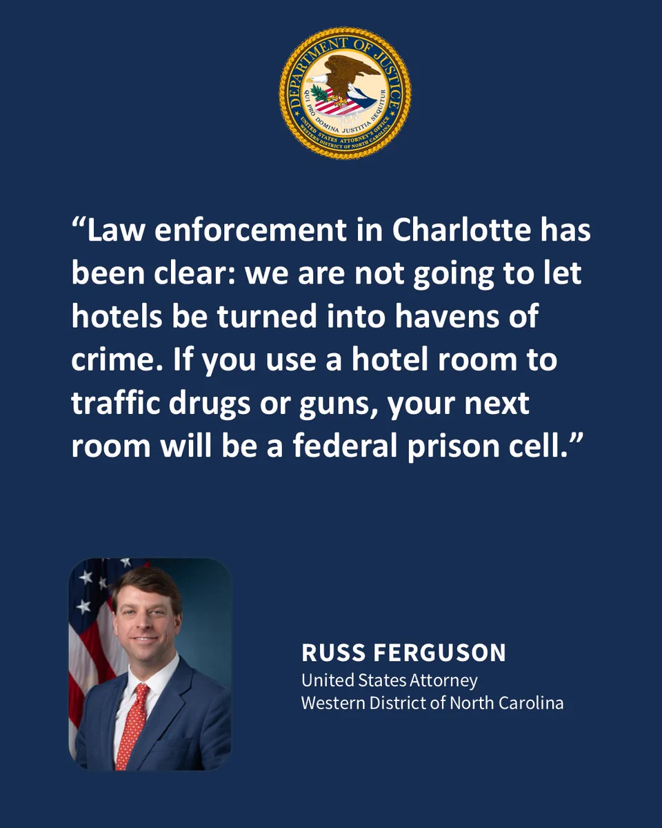 U.S. Attorney Russ Ferguson quote: “Law enforcement in Charlotte has been clear: we are not going to let hotels be turned into havens of crime. If you use a hotel room to traffic drugs or guns, your next room will be a federal prison cell.”