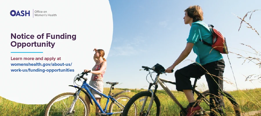 A woman wearing a blue shirt and black pants and a girl wearing red and beige floral tank top and beige pants, both standing next to or sitting on their bikes. Text displayed, \"Notice of Funding Opportunity. Learn more and apply at https://womenshealth.gov/about-us/work-us/funding-opportunities.\" OWH logo.