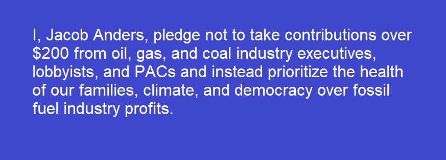 JacobKAnders's tweet photo. I, Jacob Anders, pledge not to take contributions over $200 from oil, gas, and coal industry executives, lobbyists, and PACs and instead prioritize the health of our families, climate, and democracy over fossil fuel industry profits. #NoFossilFuelMoney https://t.co/UfXJ9kGwqJ