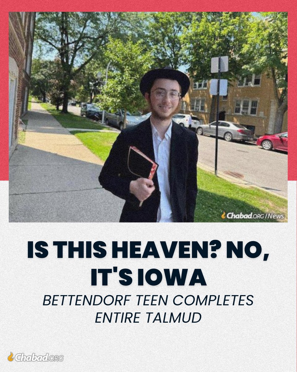 Chabad's tweet photo. Is This Heaven? No, It's Iowa —Bettendorf, to be exact, 
At just 17, Yossi Cadaner has completed all 2,711 pages of the Babylonian Talmud.  Despite having only an estimated 1,000 Jewish souls between the Quad Cities where his parents, Rabbi Shneur and Chana Cadaner, lead the Jewish community, as a boy, Yossi was drawn to study and committed the entire Tanya—spanning 53 chapters—to memory shortly after his bar mitzvah. Growing up with virtually no observant peers, Yossi excelled at his Judaic studies at the Nigri Shluchim Online School. Now weeks from graduating high school in Chicago, he celebrated the completion of the Talmud.
More: https://t.co/hJRUmePPPC