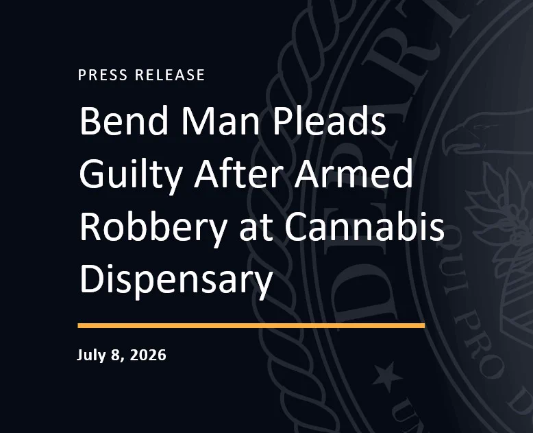 Graphic of the DOJ seal with text over it reading "Bend Man Pleads Guilty After Armed Robbery at Cannabis Dispensary."