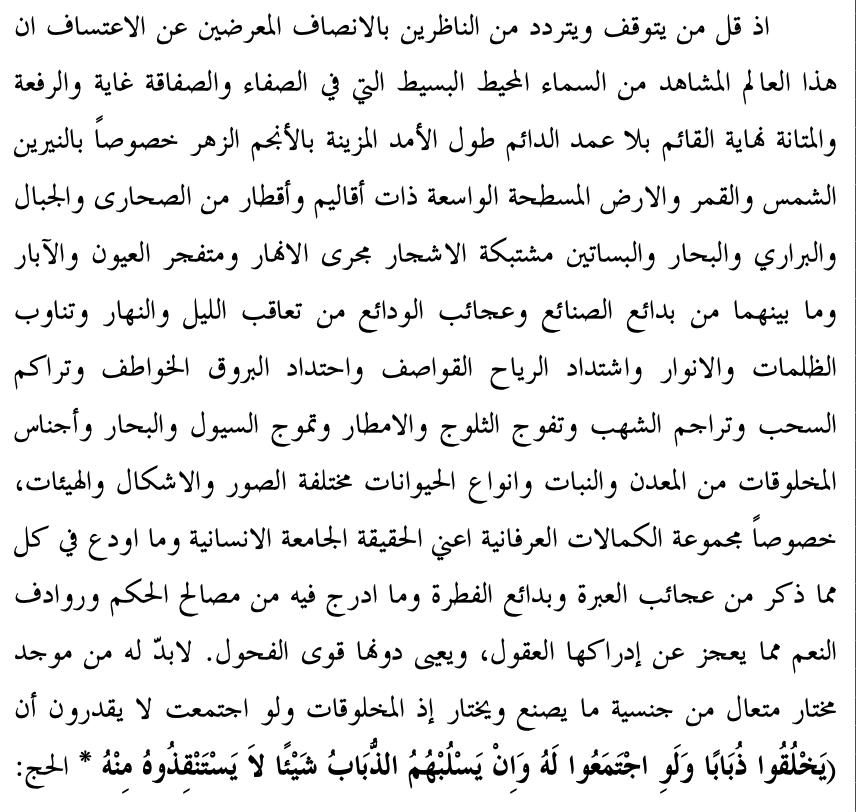 samarqandism's tweet photo. From the simple, all-encompassing heaven, which stands at the very utmost of purity and solidity, of loftiness and firmness; standing without pillars, everlasting through the length of ages; adorned with radiant stars, above all by the two luminaries, the sun and the moon; and the earth, spread out and vast, possessing regions and territories of deserts and mountains, wildernesses and seas, and gardens of intertwined trees, with rivers coursing and springs and wells gushing forth; and whatever lies between the two of the wonders of craftsmanship and the marvels of what is stored within creation; and the alternation and succession of night and day, and the alternation of darkness and light; the intensifying of raging winds and the quickening of flashing lightning; the massing of clouds and the shooting of meteors; the surging of snow and rain and the billowing of floods and seas; the genera of created things — minerals and plants — and the species of animals differing in form, shape, and configuration; above all, culminating in the sum of gnostic perfections, I mean the all-comprehensive human reality; and whatever has been deposited within each of the things mentioned, of the wonders of instructive lesson and the marvels of the fiṭra; and whatever has been embedded within it of the benefits of wisdom and their attendant blessings — such that minds are incapable of grasping them — must needs have an Originator: freely-choosing, transcendent, differing in kind from what He fashions and brings into being by choice. For created things, even were they to gather together, would not be able to "𝐜𝐫𝐞𝐚𝐭𝐞 𝐚 𝐟𝐥𝐲, 𝐞𝐯𝐞𝐧 𝐢𝐟 𝐭𝐡𝐞𝐲 𝐠𝐚𝐭𝐡𝐞𝐫𝐞𝐝 𝐭𝐨𝐠𝐞𝐭𝐡𝐞𝐫 𝐟𝐨𝐫 𝐢𝐭; 𝐚𝐧𝐝 𝐢𝐟 𝐭𝐡𝐞 𝐟𝐥𝐲 𝐬𝐡𝐨𝐮𝐥𝐝 𝐬𝐧𝐚𝐭𝐜𝐡 𝐚𝐰𝐚𝐲 𝐚 𝐭𝐡𝐢𝐧𝐠 𝐟𝐫𝐨𝐦 𝐭𝐡𝐞𝐦, 𝐭𝐡𝐞𝐲 𝐜𝐨𝐮𝐥𝐝 𝐧𝐨𝐭 𝐫𝐞𝐜𝐨𝐯𝐞𝐫 𝐢𝐭 𝐟𝐫𝐨𝐦 𝐢𝐭" [Sūrat al-Ḥajj, 22:73]

— Al-Qawl al-Faṣl: Sharḥ al-Fiqh al-Akbar, li'l-Imām al-Aʿẓam Abī Ḥanīfa, Imām Muḥyī al-Dīn Muḥammad ibn Bahāʾ al-Dīn, p 19