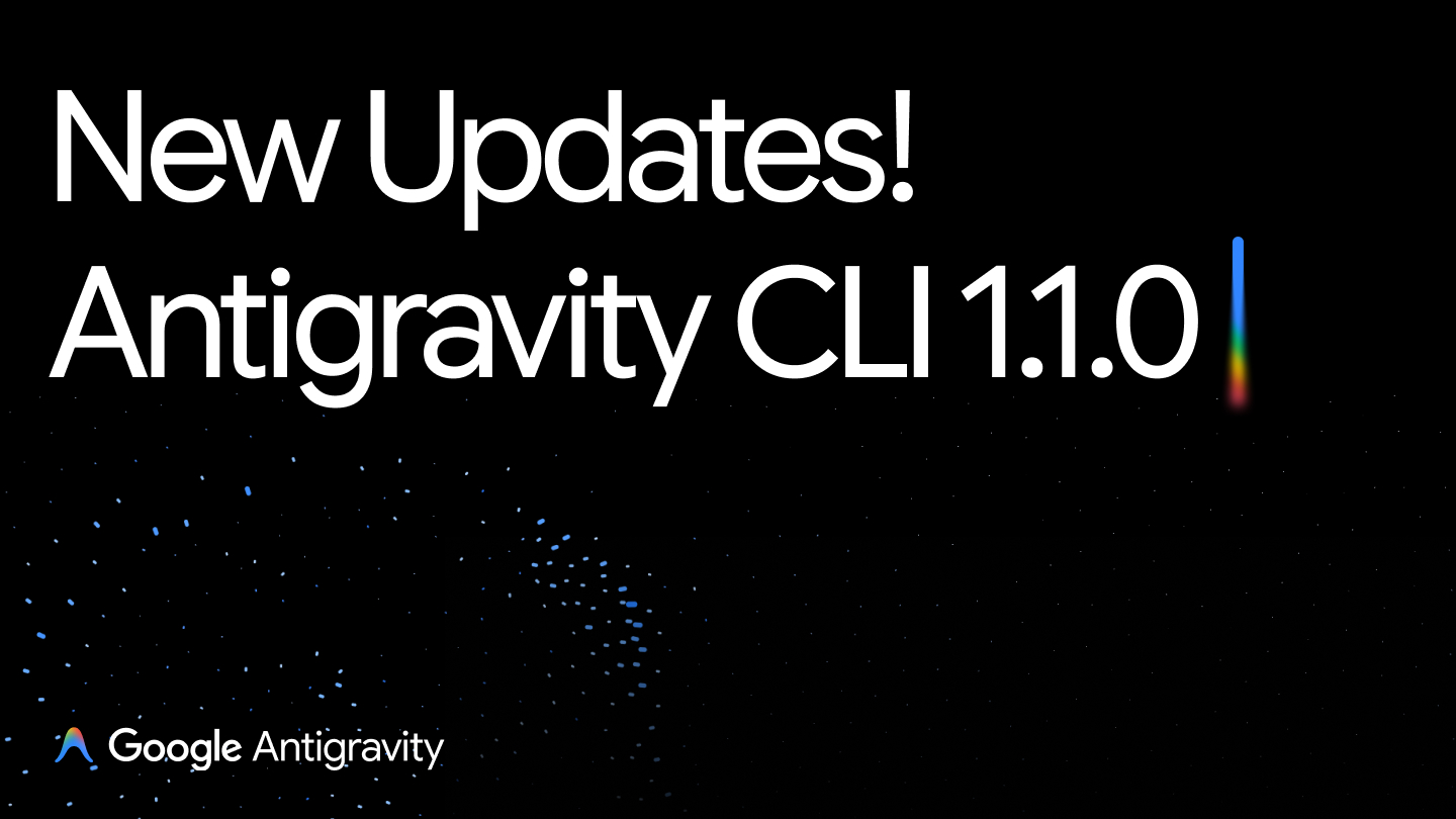 Google Antigravity CLI 1.1.0 добавляет интерактивные режимы выполнения и улучшенный интерфейс