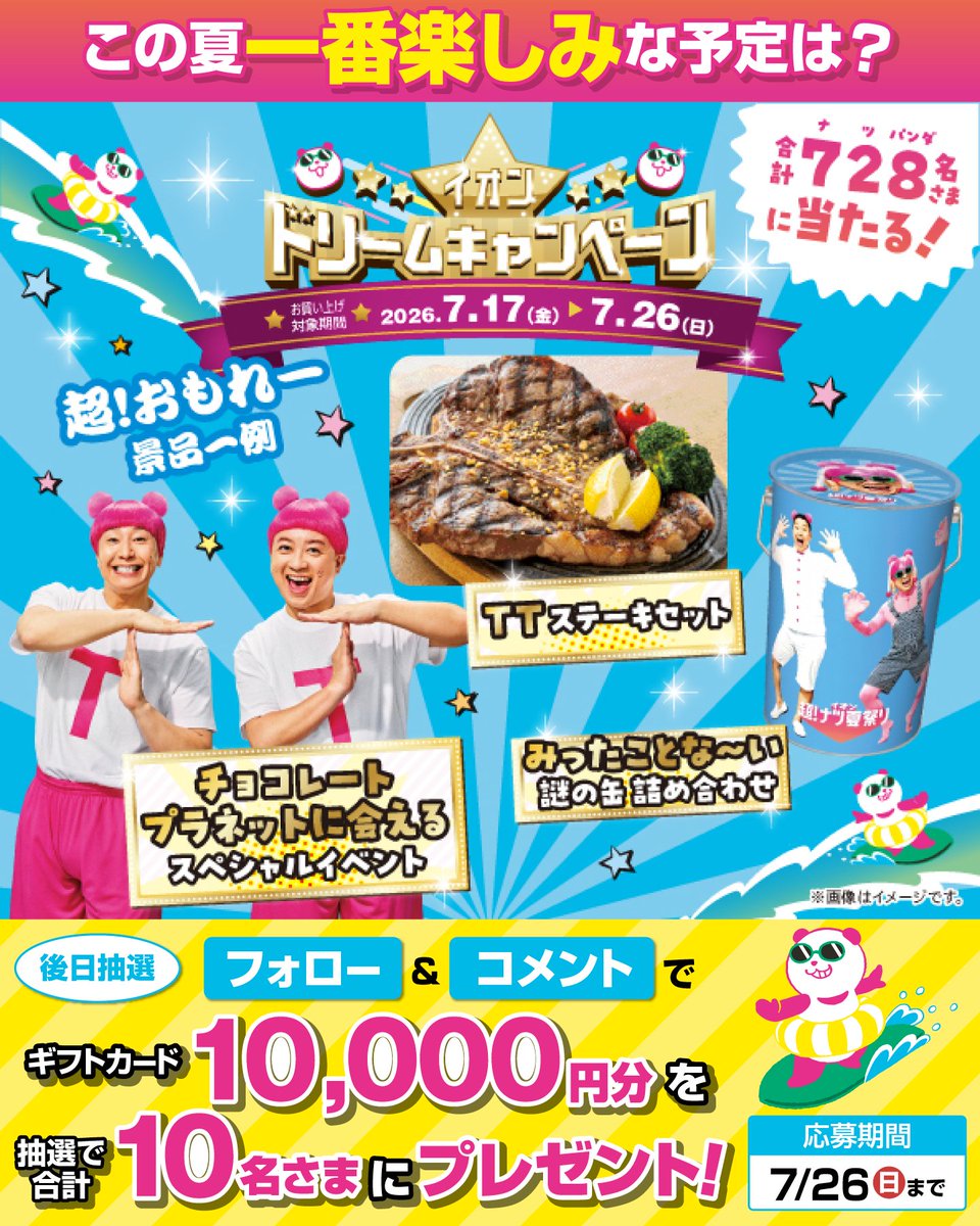 AEON_JAPAN's tweet photo. この夏一番楽しみな予定は？

予告📣7/17より開催🐼
🌊イオン超!ナツ夏祭り
⭐イオンドリームキャンペーン
超!おもれー景品が当たるかも⁉

7/26迄CP開催中🎉
① @AEON_JAPAN をフォロー
② この投稿にコメント
抽選で10名さまにギフトカードを🎁

利用規約はプロフィールをチェック