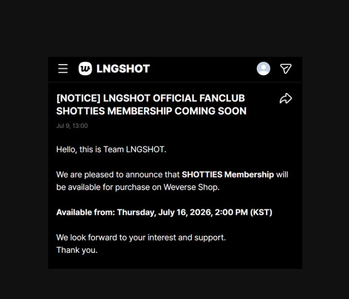 lngshotsched's tweet photo. [📅] #LNGSHOT_newsched

LNGSHOT OFFICIAL FANCLUB
🛒 SHOTTIES Membership
📅 July 16 | 2:00 PM KST
📍 Weverse Shop

SHOTTIES Membership will officially be available for purchase on Weverse Shop starting July 16 at 2:00 PM KST.

More details regarding the membership benefits and purchase guide will be announced soon