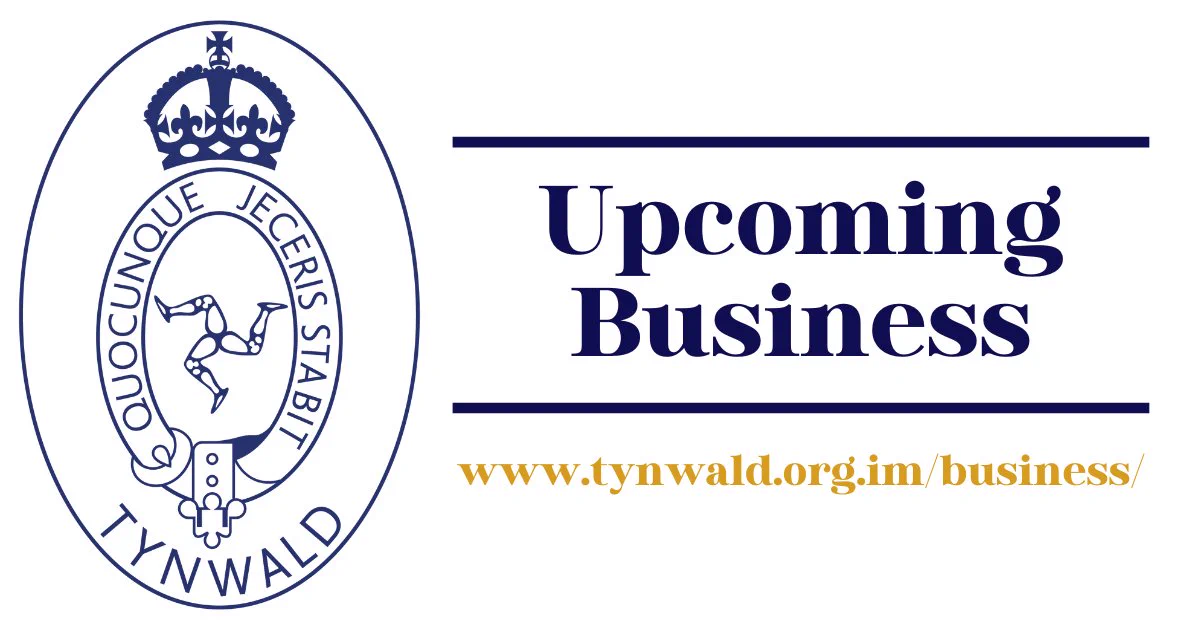 On the left is the Tynwald logo; an oval with the Three Legs of Man inside and the Crown on top in dark blue. On the right are the words 'Upcoming Business' in dark blue and the website address, www.tynwald.org.im/business, is underneath in gold. 