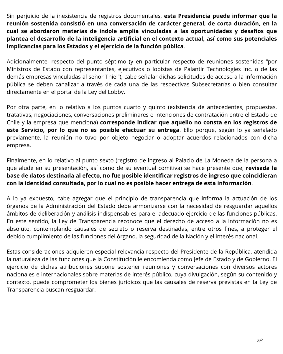 gonzalowinter's tweet photo. El plazo venció y la Presidencia de la República ha respondido a nuestra solicitud de transparencia sobre los detalles de la reunión entre José Antonio Kast y Peter Thiel.

La respuesta confirma que la reunión no fue solamente protocolar, hablaron sobre "oportunidades y desafíos que plantea el desarrollo de la inteligencia artificial en el contexto actual, así como sus potenciales implicancias para los Estados y el ejercicio de la función pública". Sin embargo, se niegan a informar quiénes participaron o si hubo documentos asociados.

La explicación es llamativa, dicen que no tienen los antecedentes, pero que si los tuvieran, no los entregarían por considerarlos reservados, dado que afectaría la seguridad de la Nación y el interés nacional.

Pero aquí hay una pregunta de fondo. Peter Thiel es uno de los empresarios más influyentes del mundo en tecnologías de vigilancia e inteligencia, a través de empresas que hacen negocios con Estados. Cuando quien conversa reservadamente con el Presidente tiene ese poder, esos intereses y esa visión del mundo, la transparencia deja de ser un detalle administrativo.

Por eso vamos a oficiar a todos los ministerios y organismos del Ejecutivo para conocer si sostuvieron reuniones con Peter Thiel o con representantes de sus empresas.
