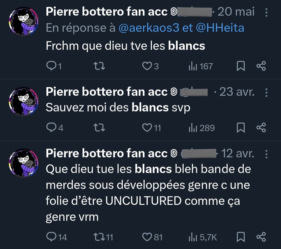 rdelysFR's tweet photo. « S*les Français de m*rde (…) Wallah peuple éteint », « Tu*ns les Blancs », « Je m’estime tout permis avec les Blancs »

Voici un échantillon de ce que poste ce compte depuis des mois, en toute désinvolture. 

Comptez-vous agir @GDarmanin, @NunezLaurent, @SOS_Racisme ? https://t.co/kAr1prr6hE