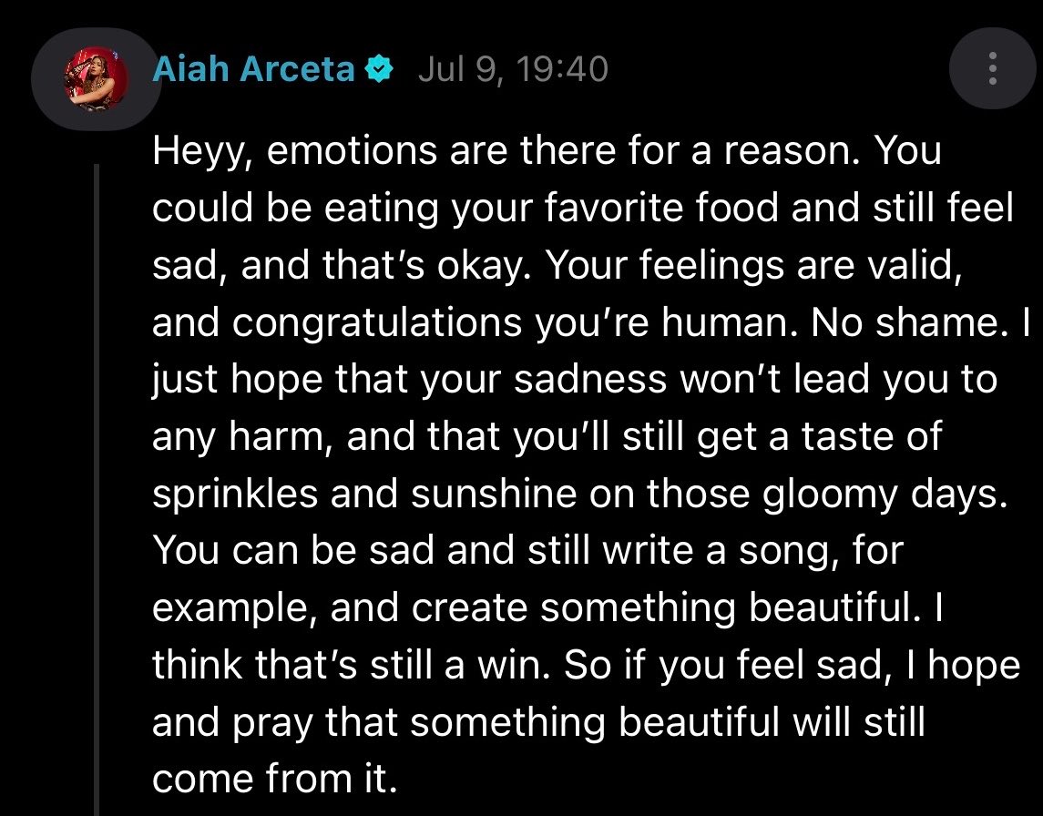 Ninismandu's tweet photo. Aiah and her comforting words 🥺❤️‍🩹

"Emotions are there for a reason, You could be eating your favorite food and still feed sad, and that's okay. Your feelings are valid, and congratulations you're human. No shame. I just hope your sadness won't lead you to any harm, and that you'll still get a taste of sprinkles and sunshine on those gloomy days. You can be sad and still write a song, for example, and create something beautiful. I think that's still a win. So if you feel sad, I hope and pray that something beautiful will still come from it."